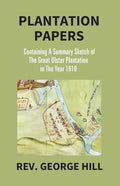 Plantation Papers: Containing A Summary Sketch Of The Great Ulster Plantation In The Year 1610 - Paperback