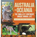 Australia and Oceania: The Smallest Continent, Unique Animal Life - Geography for Kids Children's Explore the World Books - Hardcover