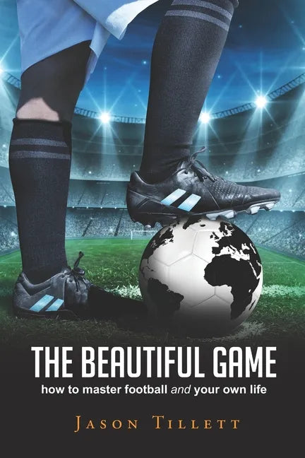 The Beautiful Game: how to master football and your own life - Paperback