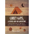 Corky Guys, A Father and Son Adventure: Inspiring a Call to Arms for a New Level of Human Development for Both Kids and Parents - Hardcover