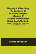 Biography of a Slave, Being the Experiences of Rev. Charles Thompson, a Preacher of the United Brethren Church, While a Slave in the South.; Together - Paperback
