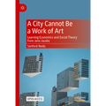 A City Cannot Be a Work of Art: Learning Economics and Social Theory from Jane Jacobs - Hardcover