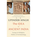 The Idea of Ancient India: Essays on Religion, Politics and Archaeology - Paperback