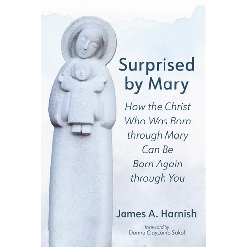 Surprised by Mary: How the Christ Who Was Born Through Mary Can Be Born Again Through You - Paperback