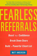 Fearless Referrals: Boost Your Confidence, Break Down Doors, and Build a Powerful Client List - Paperback