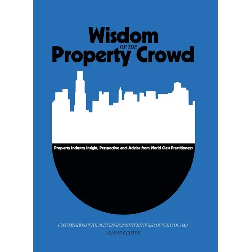 Wisdom of The Property Crowd: Conversations With Built Environment Mentors You Wish You Had - Hardcover