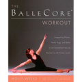 The BalleCore(R) Workout: Integrating Pilates, Hatha Yoga, and Ballet in an Innovative Exercise Routine for All Fitness Levels - Paperback