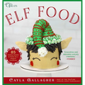 Elf Food: 85 Holiday Sweets & Treats for a Magical Christmas - Hardcover