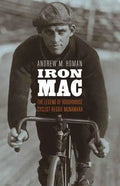 Iron Mac: The Legend of Roughhouse Cyclist Reggie McNamara - Hardcover
