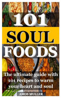 101 Soul Foods: The ultimate guide with 101 recipes to warm your heart and soul - Paperback