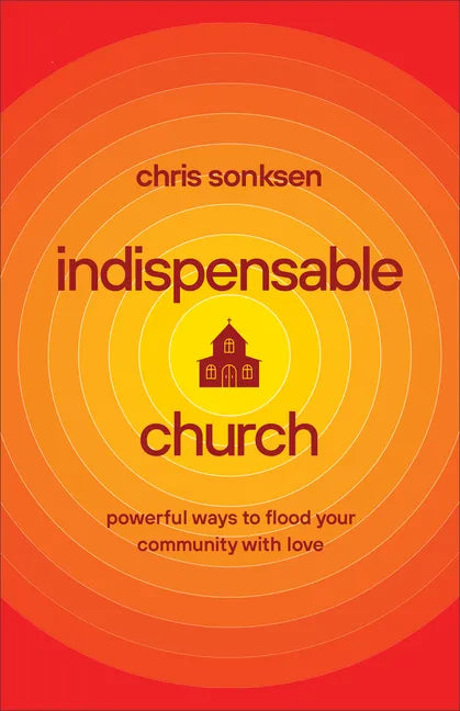 Indispensable Church: Powerful Ways to Flood Your Community with Love - Paperback