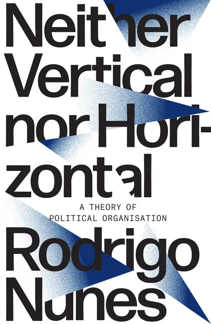 Neither Vertical Nor Horizontal: A Theory of Political Organization - Paperback