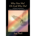 Why Not Me? Oh God Why Me?: One Woman's Inspirational and Thought-provoking Journey with God through Cancer - Paperback