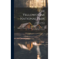 The Yellowstone National Park: A Complete Guide to and Description of the Wondrous Yellowstone Region of Wyoming and Montana Territories of the Unite - Hardcover