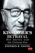Kissinger's Betrayal: How America Lost the Vietnam War - Hardcover