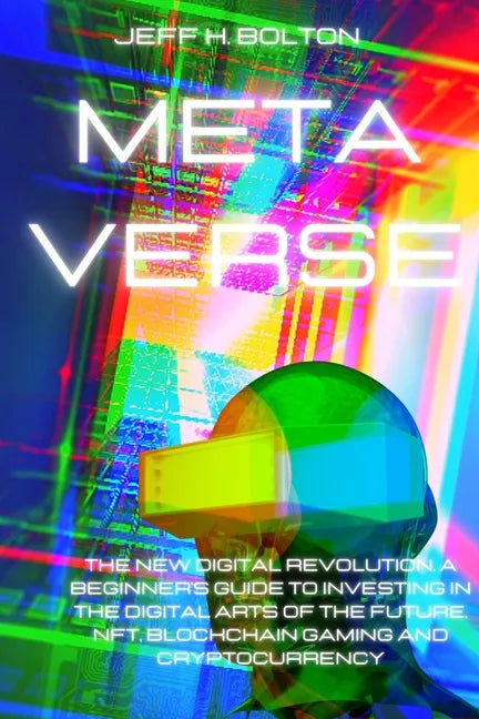 Metaverse: The New Digital Revolution. A Beginner's Guide to Investing in the Digital Arts of the Future, Nft, Blockchain Gaming and Cryptocurrency - Paperback
