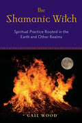 The Shamanic Witch: Spiritual Practice Rooted in the Earth and Other Realms - Paperback