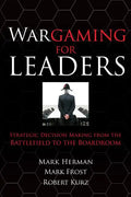 Wargaming for Leaders: Strategic Decision Making from the Battlefield to the Boardroom - Hardcover