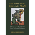 The Lion Will Become Man: Alchemy and the Dark Spirit in Nature-A Personal Encounter - Paperback