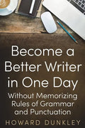 Become a Better Writer In One Day: Without Memorizing Rules of Grammar and Punctuation - Paperback