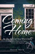 Coming Home: Be the Hero of Your Own Story (Regardless of Previous Chaos, Choices and Chapters) - Paperback