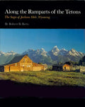 Along the Ramparts of the Tetons: The Saga of Jackson Hole, Wyoming - Paperback