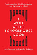 A Wolf at the Schoolhouse Door: The Dismantling of Public Education and the Future of School - Hardcover