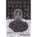 Drowning Dragon Slips by Burning Plains: Poems - Hardcover