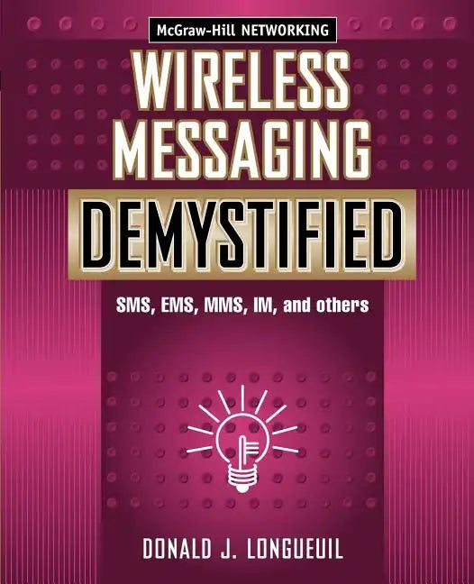 Wireless Messaging Demystified: SMS, EMS, Mms, Im, and Others - Paperback