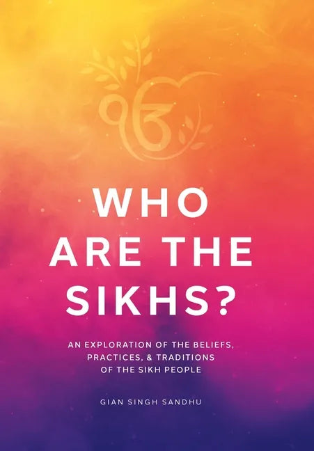 Who Are the Sikhs?: An Exploration of the Beliefs, Practices, & Traditions of the Sikh People - Hardcover