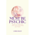 You Must Be Psychic: Secrets to Unlock Your Inner Power and Reveal Your Future - Hardcover