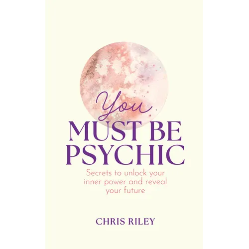 You Must Be Psychic: Secrets to Unlock Your Inner Power and Reveal Your Future - Hardcover