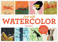 Just Add Watercolor: Inspiration and Painting Techniques from Contemporary Artists - Hardcover