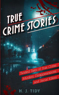 True Crime Stories: Twisted Tales of True Crime: Murders, Disappearances, and Serial Killers - Paperback