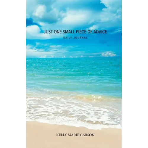 Just One Small Piece of Advice Daily Journal: A Simple Journal for Creating a Positive Life - Paperback