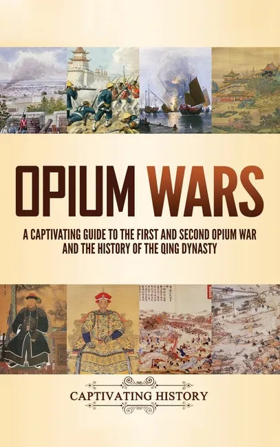 Opium Wars: A Captivating Guide to the First and Second Opium War and the History of the Qing Dynasty - Hardcover
