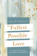 The Fullest Possible Love: Living in Harmony with God and Neighbor - Paperback