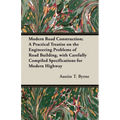 Modern Road Construction; A Practical Treatise on the Engineering Problems of Road Building, with Carefully Compiled Specifications for Modern Highway - Paperback