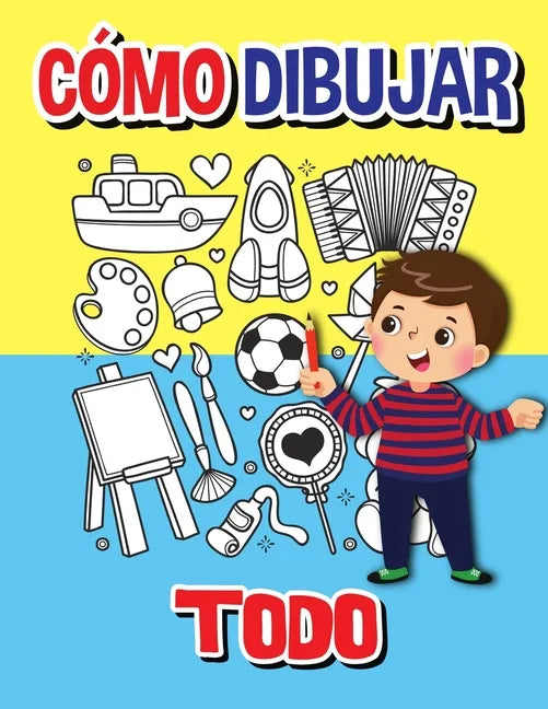 Cómo dibujar todo: Libro de actividades paso a paso, Aprende a dibujar todo, Libro de trabajo fácil y divertido para niños, Cómo dibujar casi todo - Paperback
