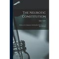 The Neurotic Constitution; Outlines of a Comparative Individualistic Psychology and Psychotherapy - Paperback