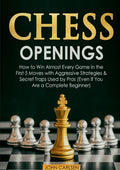 Chess Openings: How to Win Almost Every Game in the First 5 Moves with Aggressive Strategies & Secret Traps Used by Pros (Even If You Are a Complete B - Paperback