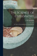 The Science of Osteopathy: Its Value in Preventing and in Curing Disease - Paperback