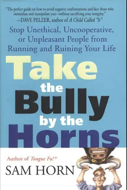 Take the Bully by the Horns: Stop Unethical, Uncooperative, or Unpleasant People from Running and Ruining Your Life - Paperback