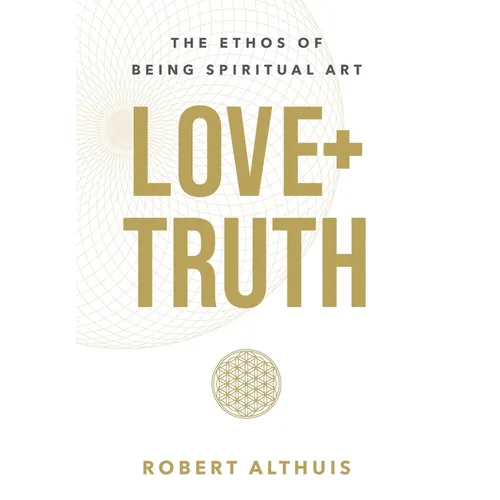 Love+Truth: The Ethos of Being Spiritual Art - Hardcover