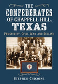 The Confederates of Chappell Hill, Texas: Prosperity, Civil War and Decline - Paperback