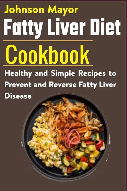 Fatty Liver Diet Cookbook: Healthy and Simple Recipes to Prevent and Reverse Fatty Liver Disease - Paperback