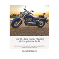 How to Make Money Flipping Motorcycles for Profit: Using the proven Moneybike formula to generate profit from buying and selling motorcycles - Paperback
