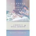Milkweed and Honey Cake: A Memoir in Ritual Moments - Hardcover