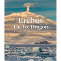 Erebus the Ice Dragon: A Portrait of an Antarctic Volcano - Hardcover