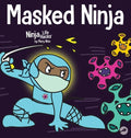 Masked Ninja: A Children's Book About Kindness and Preventing the Spread of Viruses - Hardcover